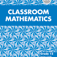 Classroom Mathematics Grade 12 Teacher’s Guide (CAPS)