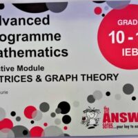 ADVANCED PROGAMME MATHS (IEB) MATRICES & GRAPH THEORY (THE ANSWER SERIES) (GR 10-12)